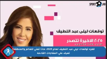 قفزة توقعات ليلى عبد اللطيف لعام 2025: ماذا تعني للعالم والمنطقة؟ تعرف على المفاجآت القادمة